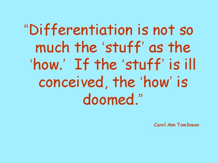 “Differentiation is not so much the ‘stuff’ as the ‘how. ’ If the ‘stuff’ “Differentiation is not so much the ‘stuff’ as the ‘how. ’ If the ‘stuff’