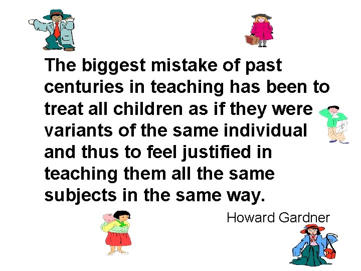The biggest mistake of past centuries in teaching has been to treat all children The biggest mistake of past centuries in teaching has been to treat all children