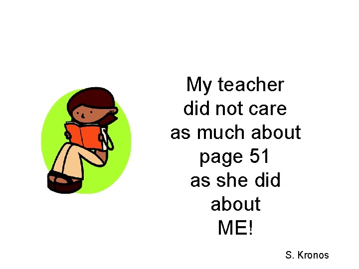 My teacher did not care as much about page 51 as she did about My teacher did not care as much about page 51 as she did about