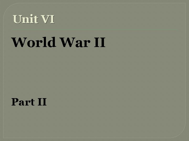 Unit VI World War II Part II 