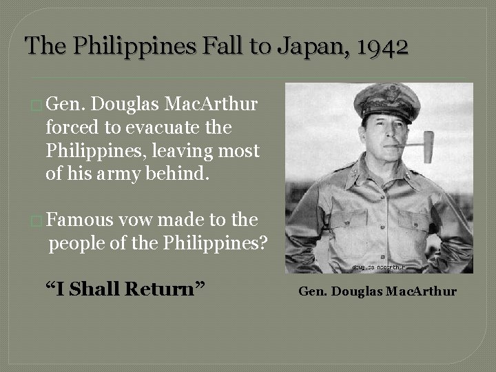 The Philippines Fall to Japan, 1942 � Gen. Douglas Mac. Arthur forced to evacuate