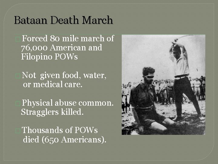 Bataan Death March � Forced 80 mile march of 76, 000 American and Filopino