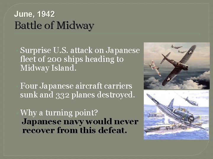 June, 1942 Battle of Midway • Surprise U. S. attack on Japanese fleet of