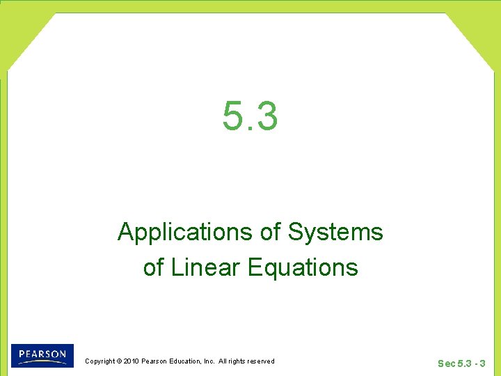 5. 3 Applications of Systems of Linear Equations Copyright © 2010 Pearson Education, Inc.