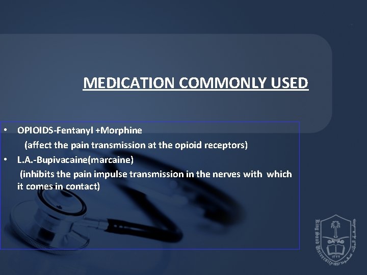 MEDICATION COMMONLY USED • OPIOIDS-Fentanyl +Morphine (affect the pain transmission at the opioid receptors) MEDICATION COMMONLY USED • OPIOIDS-Fentanyl +Morphine (affect the pain transmission at the opioid receptors)