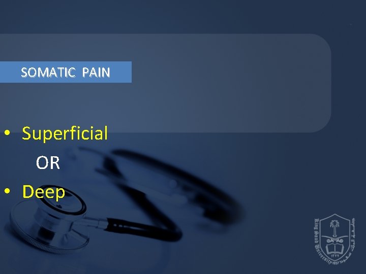 SOMATIC PAIN • Superficial OR • Deep SOMATIC PAIN • Superficial OR • Deep
