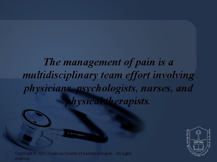 The management of pain is a multidisciplinary team effort involving physicians, psychologists, nurses, and The management of pain is a multidisciplinary team effort involving physicians, psychologists, nurses, and