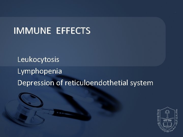 IMMUNE EFFECTS Leukocytosis Lymphopenia Depression of reticuloendothetial system IMMUNE EFFECTS Leukocytosis Lymphopenia Depression of reticuloendothetial system