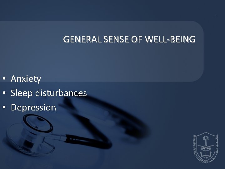 GENERAL SENSE OF WELL-BEING • Anxiety • Sleep disturbances • Depression GENERAL SENSE OF WELL-BEING • Anxiety • Sleep disturbances • Depression