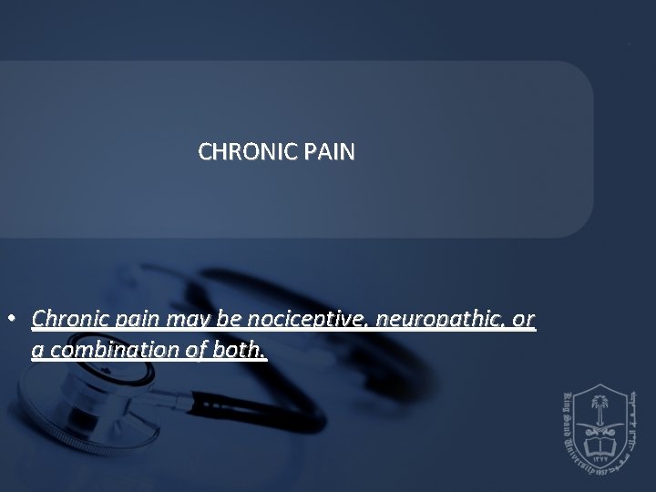 CHRONIC PAIN • Chronic pain may be nociceptive, neuropathic, or a combination of both. CHRONIC PAIN • Chronic pain may be nociceptive, neuropathic, or a combination of both.