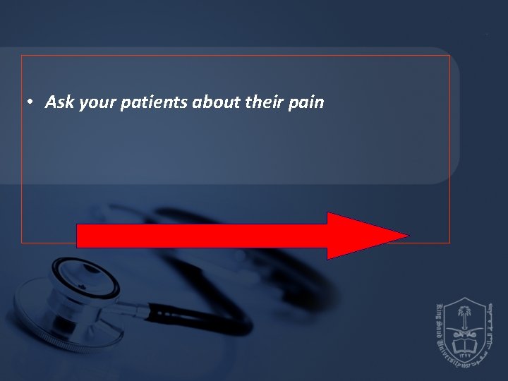 • Ask your patients about their pain • Ask your patients about their pain