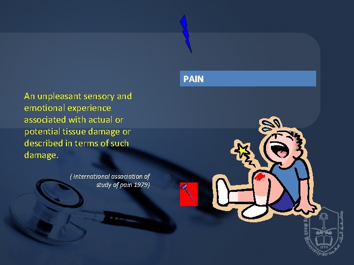 PAIN An unpleasant sensory and emotional experience associated with actual or potential tissue damage PAIN An unpleasant sensory and emotional experience associated with actual or potential tissue damage