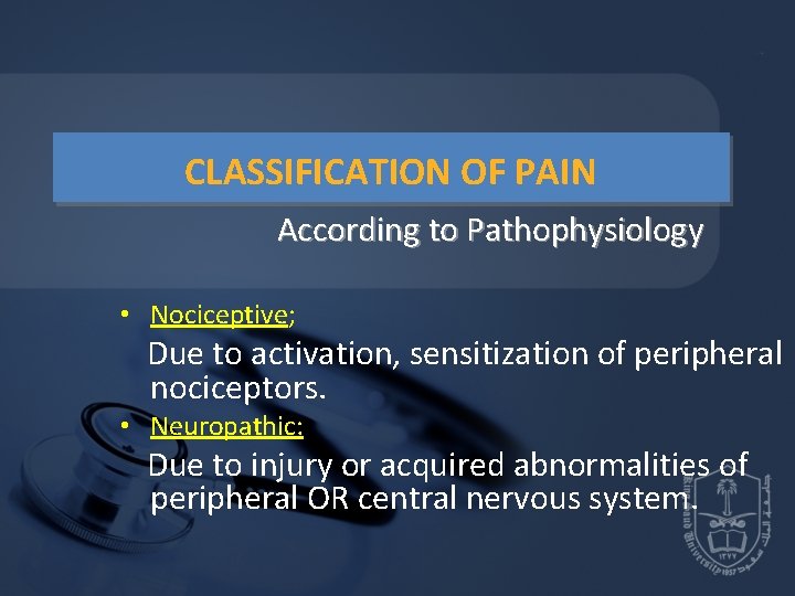 CLASSIFICATION OF PAIN According to Pathophysiology • Nociceptive; Due to activation, sensitization of peripheral CLASSIFICATION OF PAIN According to Pathophysiology • Nociceptive; Due to activation, sensitization of peripheral