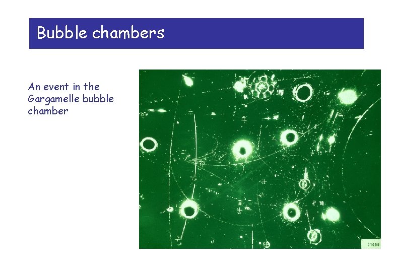 Bubble chambers An event in the Gargamelle bubble chamber 