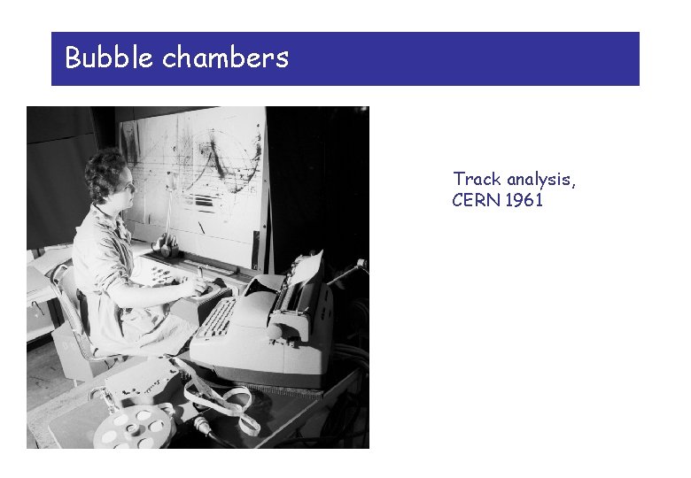 Bubble chambers Track analysis, CERN 1961 
