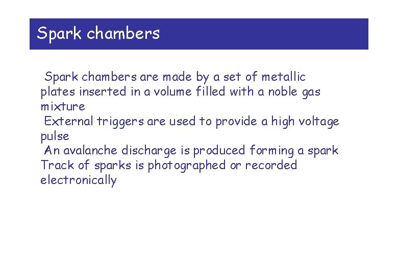 Spark chambers are made by a set of metallic plates inserted in a volume