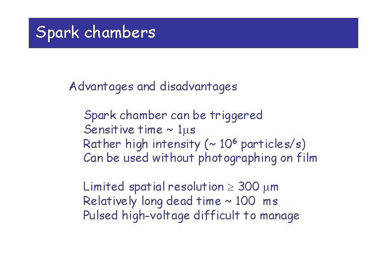 Spark chambers Advantages and disadvantages Spark chamber can be triggered Sensitive time ~ 1