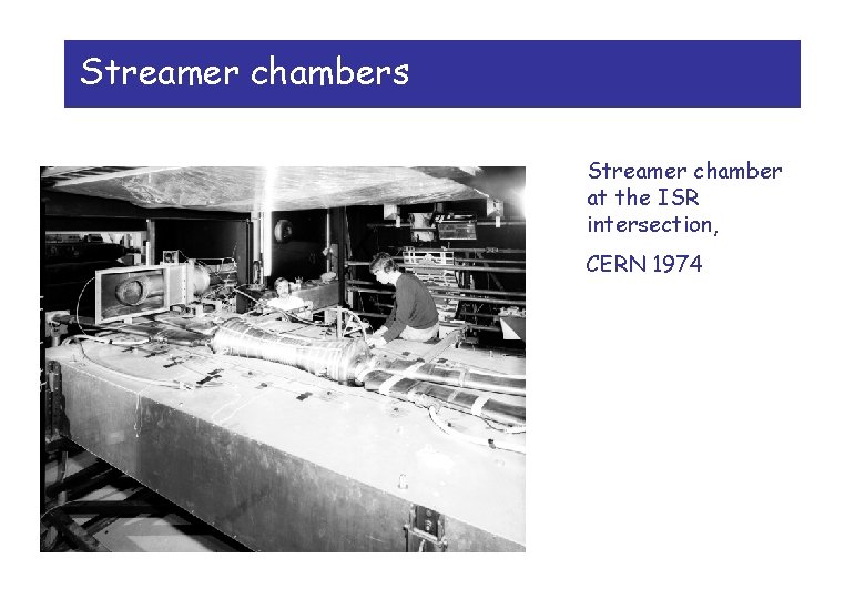 Streamer chambers Streamer chamber at the ISR intersection, CERN 1974 