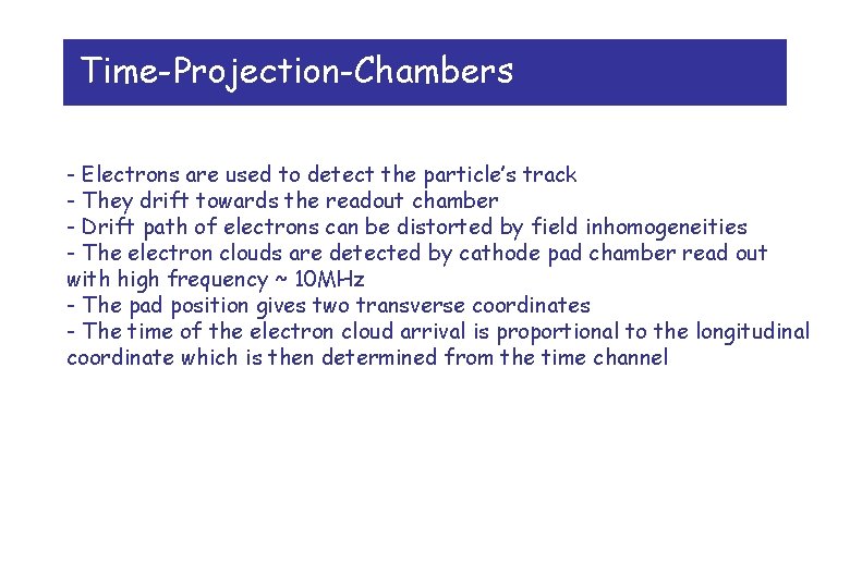 Time-Projection-Chambers - Electrons are used to detect the particle’s track - They drift towards