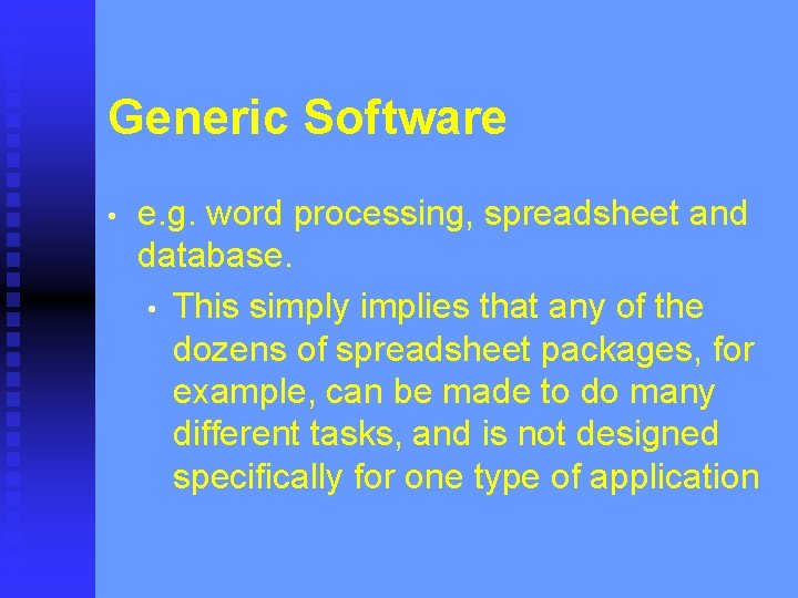 Generic Software • e. g. word processing, spreadsheet and database. • This simply implies