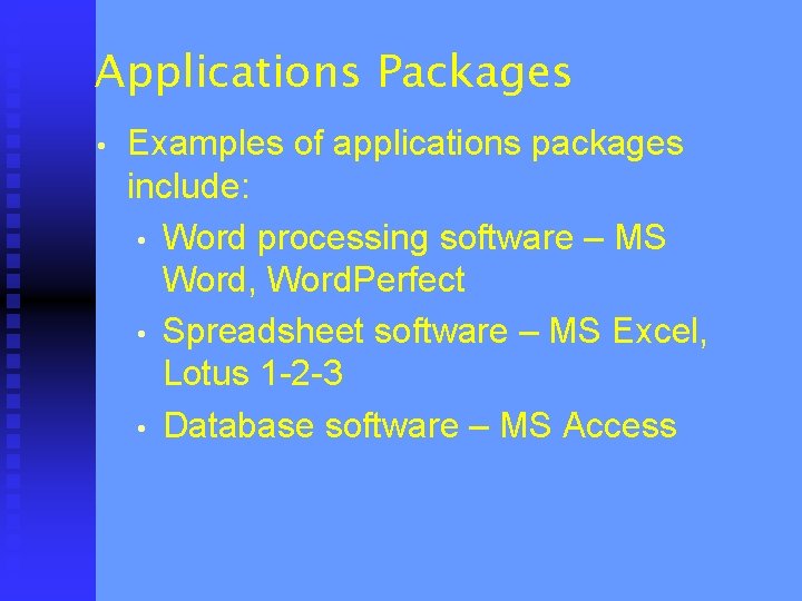 Applications Packages • Examples of applications packages include: • Word processing software – MS