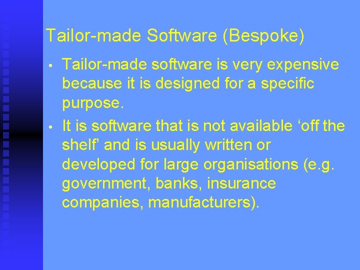 Tailor-made Software (Bespoke) • • Tailor-made software is very expensive because it is designed