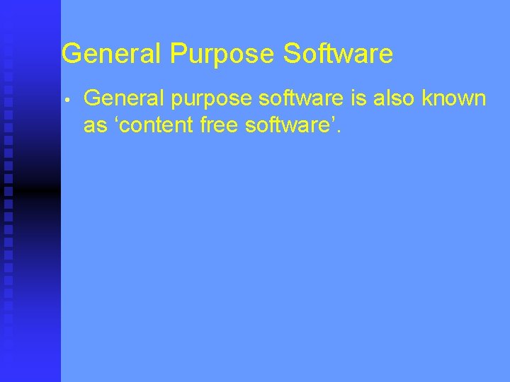 General Purpose Software • General purpose software is also known as ‘content free software’.