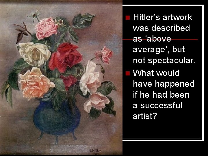 Hitler’s artwork was described as ‘above average’, but not spectacular. n What would have