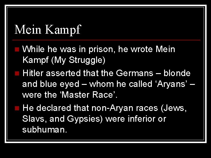 Mein Kampf While he was in prison, he wrote Mein Kampf (My Struggle) n