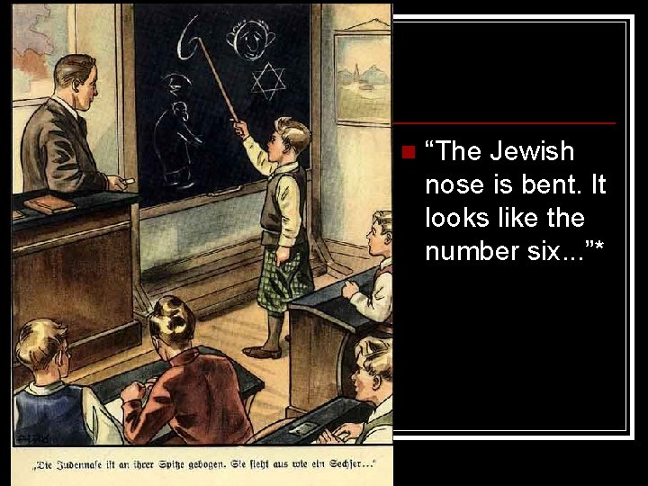 n “The Jewish nose is bent. It looks like the number six. . .