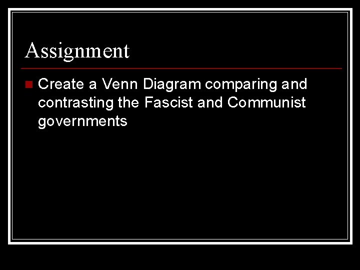 Assignment n Create a Venn Diagram comparing and contrasting the Fascist and Communist governments