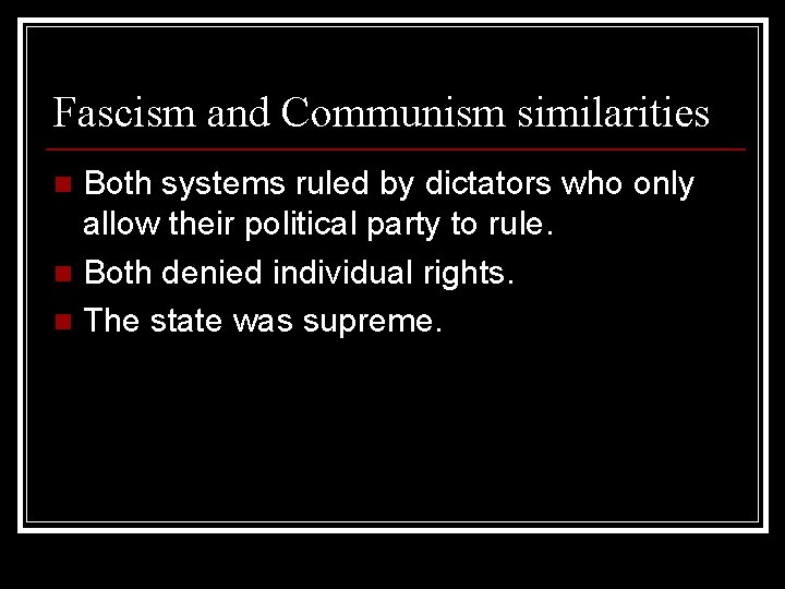 Fascism and Communism similarities Both systems ruled by dictators who only allow their political