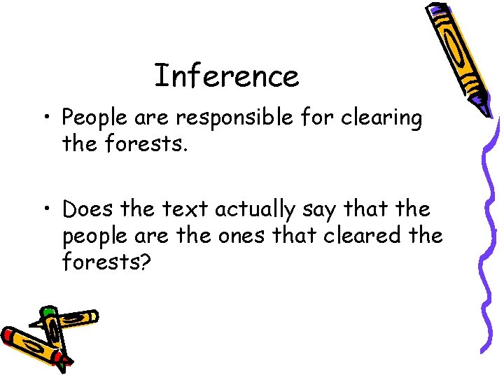 Inference • People are responsible for clearing the forests. • Does the text actually