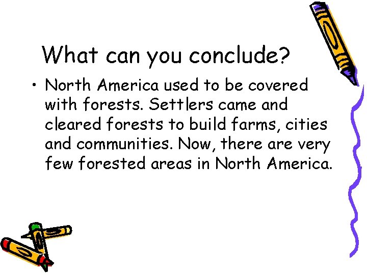 What can you conclude? • North America used to be covered with forests. Settlers