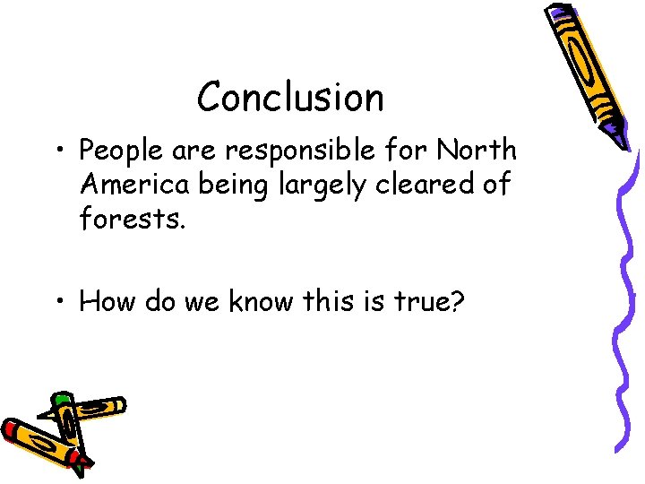 Conclusion • People are responsible for North America being largely cleared of forests. •