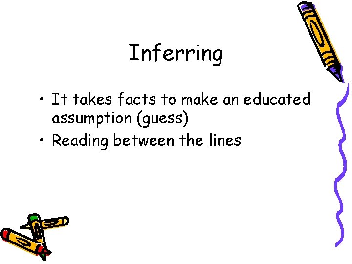 Inferring • It takes facts to make an educated assumption (guess) • Reading between