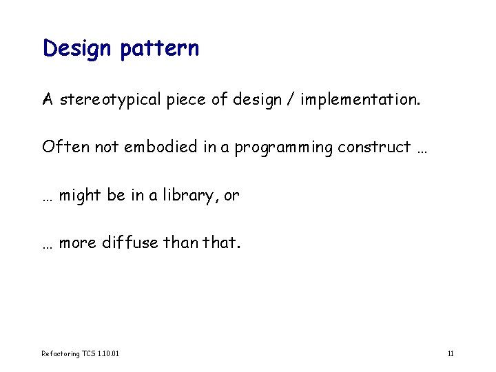 Design pattern A stereotypical piece of design / implementation. Often not embodied in a