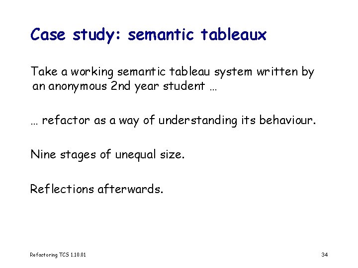 Case study: semantic tableaux Take a working semantic tableau system written by an anonymous