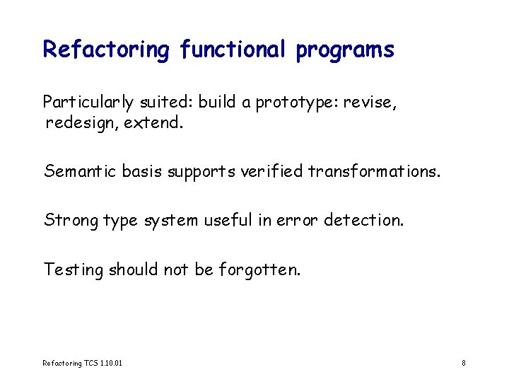 Refactoring functional programs Particularly suited: build a prototype: revise, redesign, extend. Semantic basis supports