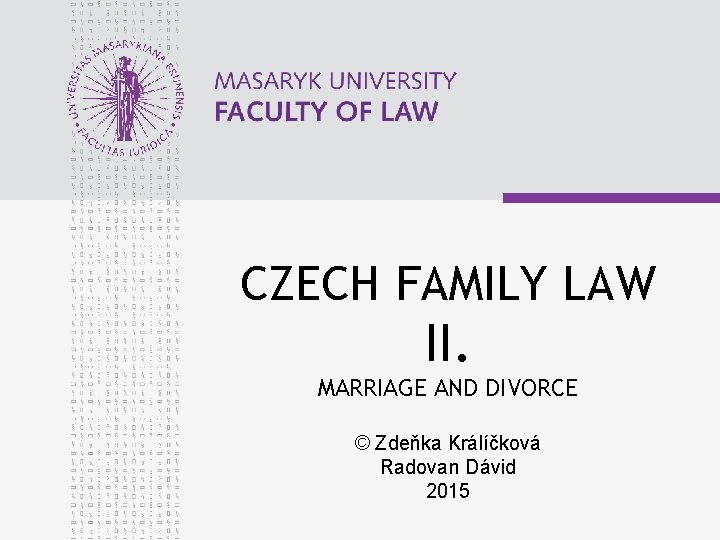 CZECH FAMILY LAW II. MARRIAGE AND DIVORCE © Zdeňka Králíčková Radovan Dávid 2015 