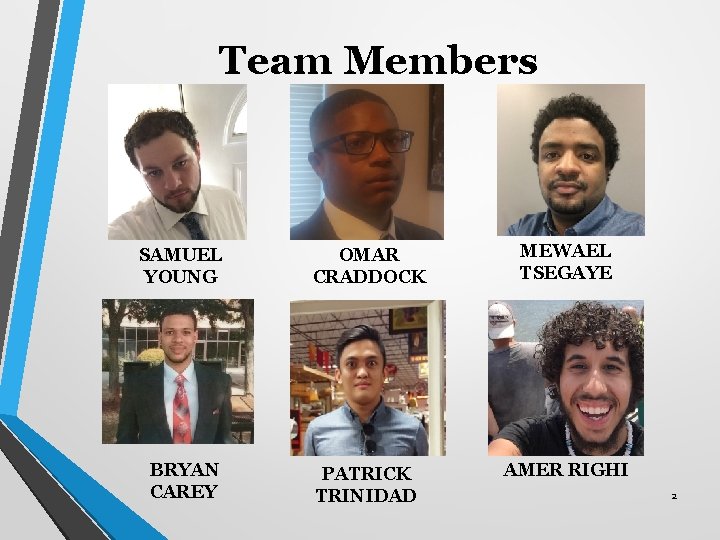 Team Members SAMUEL YOUNG OMAR CRADDOCK MEWAEL TSEGAYE BRYAN CAREY PATRICK TRINIDAD AMER RIGHI