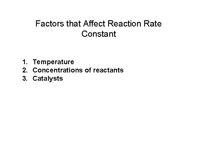 Factors that Affect Reaction Rate Constant 1. Temperature 2. Concentrations of reactants 3. Catalysts