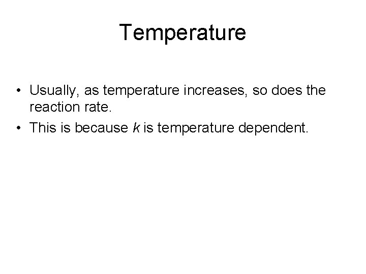 Temperature • Usually, as temperature increases, so does the reaction rate. • This is