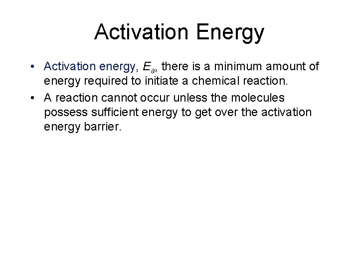 Activation Energy • Activation energy, Ea, there is a minimum amount of energy required
