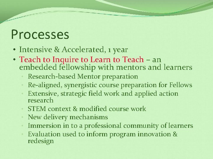Processes • Intensive & Accelerated, 1 year • Teach to Inquire to Learn to