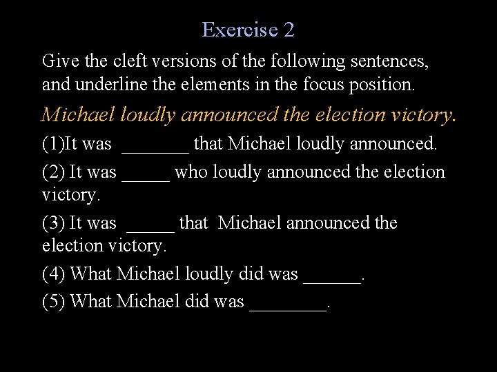 Exercise 2 Give the cleft versions of the following sentences, and underline the elements