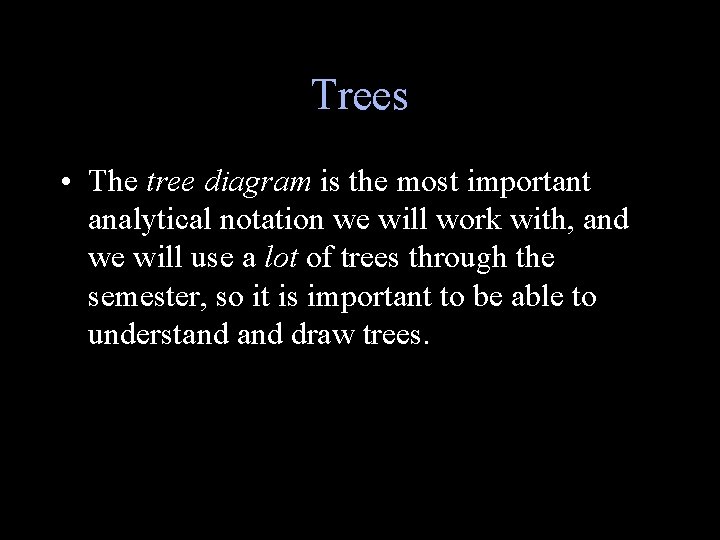 Trees • The tree diagram is the most important analytical notation we will work