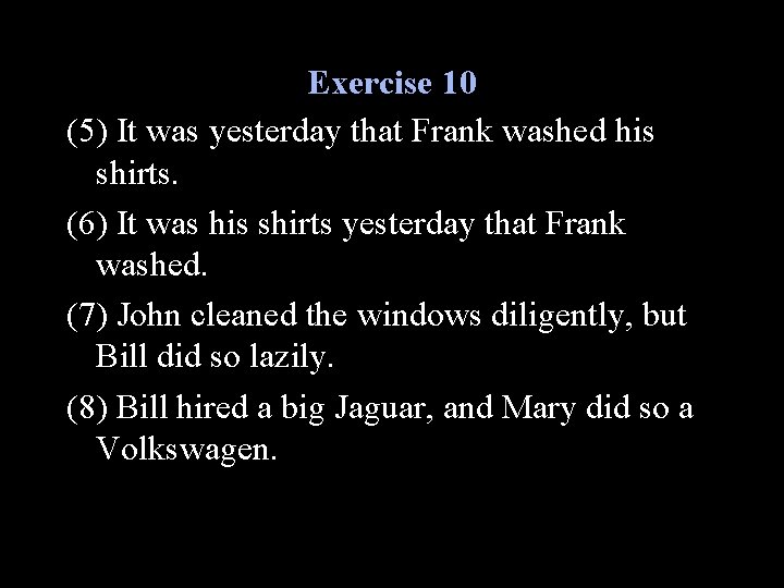 Exercise 10 (5) It was yesterday that Frank washed his shirts. (6) It was