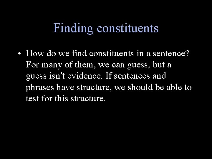 Finding constituents • How do we find constituents in a sentence? For many of