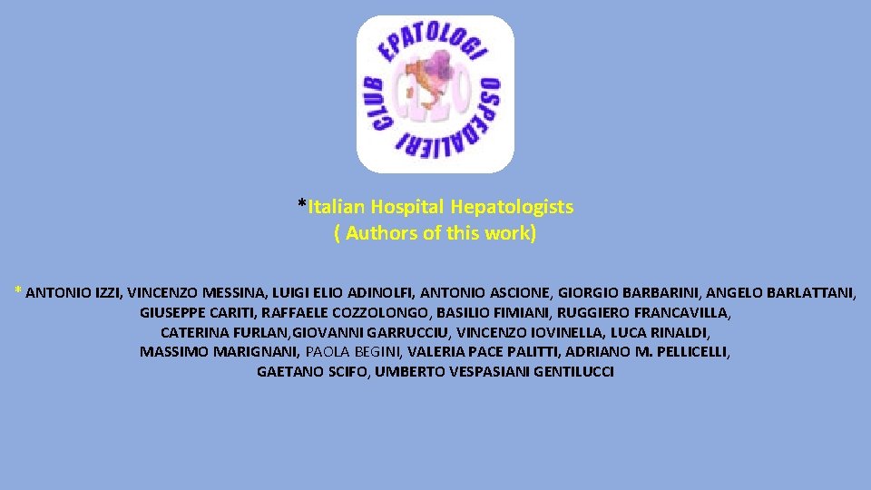 *Italian Hospital Hepatologists ( Authors of this work) * ANTONIO IZZI, VINCENZO MESSINA, LUIGI